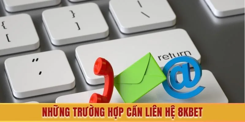 Gợi ý những trường hợp cần liên hệ 8KBET