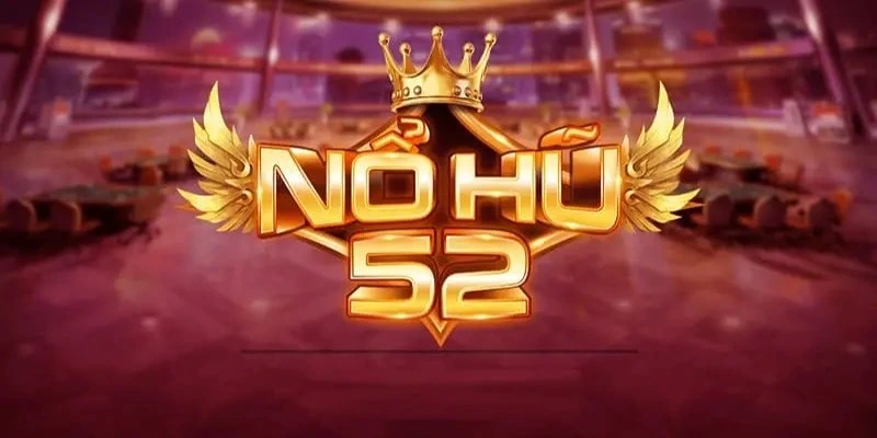Cách chơi nổ hũ 52